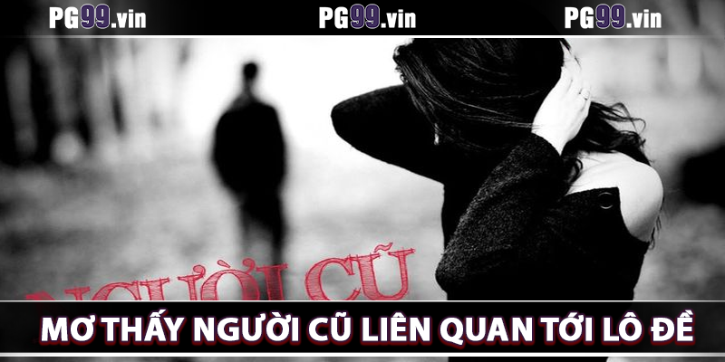 Giải mã giấc mơ - Mơ thấy người yêu cũ có liên quan gì tới lô đề?