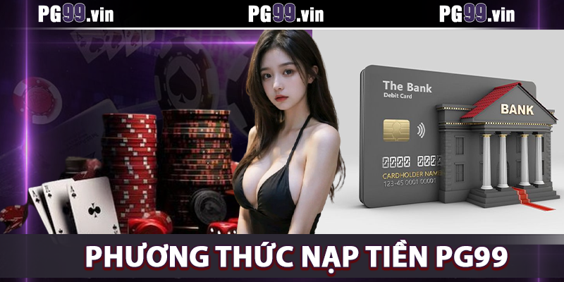 Các phương thức nạp tiền PG99 được áp dụng nhiều nhất