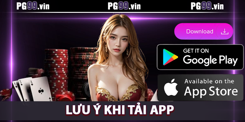 Những lưu ý quan trọng cần biết khi tải app PG99