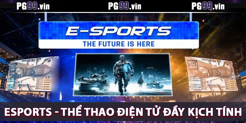 eSports - Thể thao điện tử vừa kịch tính vừa hấp dẫn